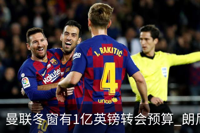 曼联冬窗有1亿英镑转会预算 朗尼克点名要这两人